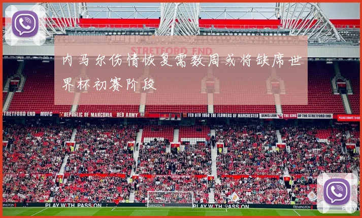 内马尔伤情恢复需数周或将缺席世界杯初赛阶段